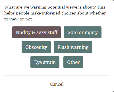 A screenshot of the pop-up you get when marking an image as mature. The window reads What are we warning potential viewers about? This helps people make informed choices about whether to view or not. There are then a series of buttons, reading: Nudity & sexy stuff, gore or injury, obscenity, flash warning, eye strain, other