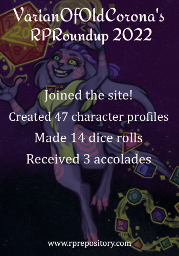 VarianOfOldCorona's 2022 RPR Roundup: Joined the site!, Created 47 character profiles, Made 14 dice rolls, Received 3 accolades